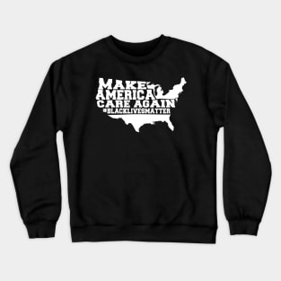 Make America Care Again, Blakc Lives Matter, Civil Rights, Black History Crewneck Sweatshirt